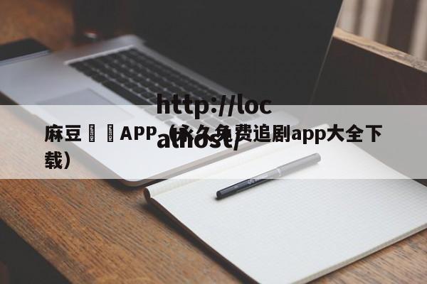 麻豆視頻APP(永久免费追剧app大全下载)