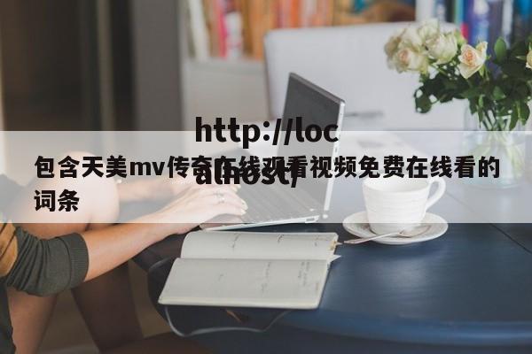 包含天美mv传奇在线观看视频免费在线看的词条